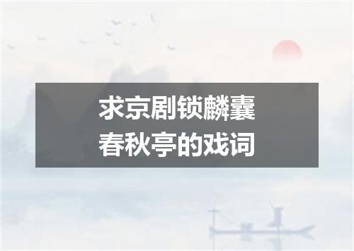 求京剧锁麟囊春秋亭的戏词