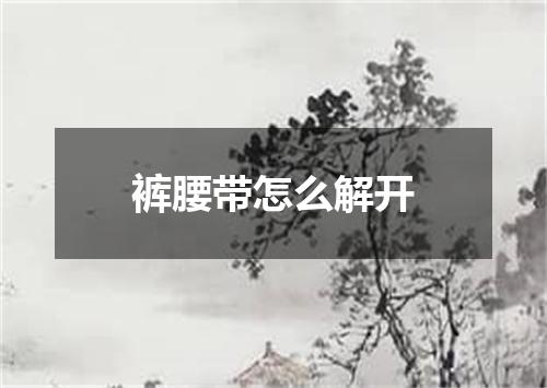 裤腰带怎么解开