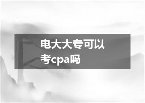 电大大专可以考cpa吗