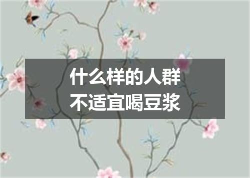 什么样的人群不适宜喝豆浆