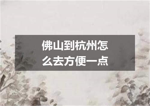 佛山到杭州怎么去方便一点