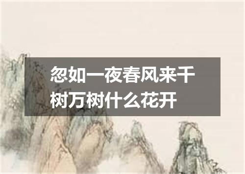 忽如一夜春风来千树万树什么花开