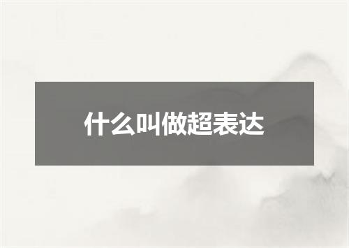 什么叫做超表达