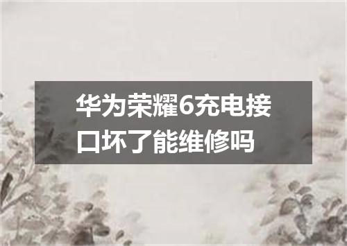 华为荣耀6充电接口坏了能维修吗