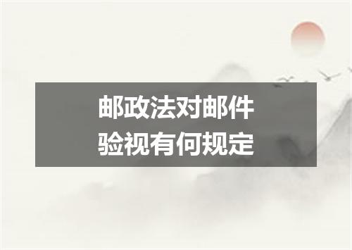 邮政法对邮件验视有何规定