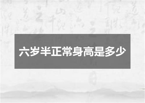 六岁半正常身高是多少