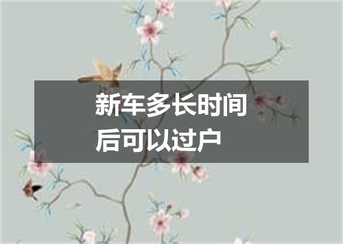 新车多长时间后可以过户