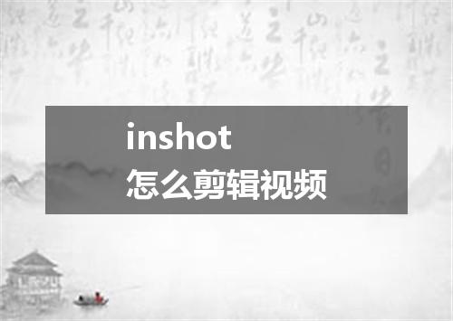 inshot怎么剪辑视频