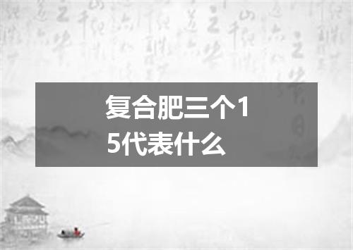 复合肥三个15代表什么