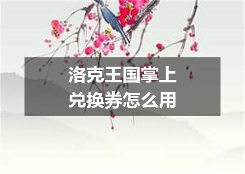 洛克王国掌上兑换券怎么用