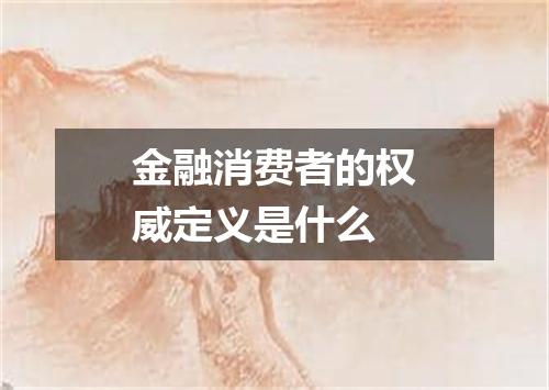 金融消费者的权威定义是什么