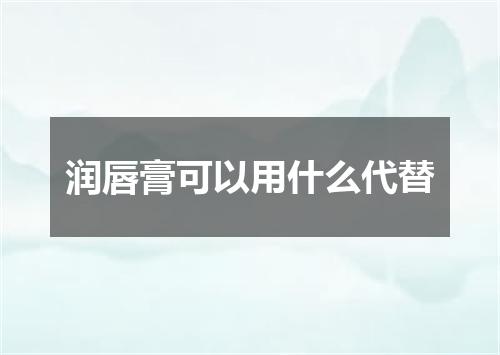 润唇膏可以用什么代替