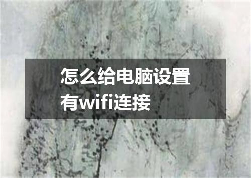 怎么给电脑设置有wifi连接