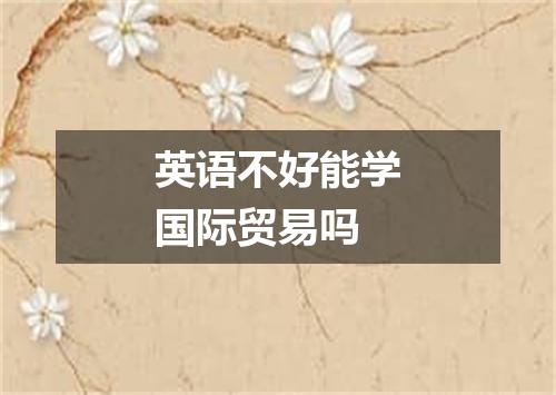 英语不好能学国际贸易吗
