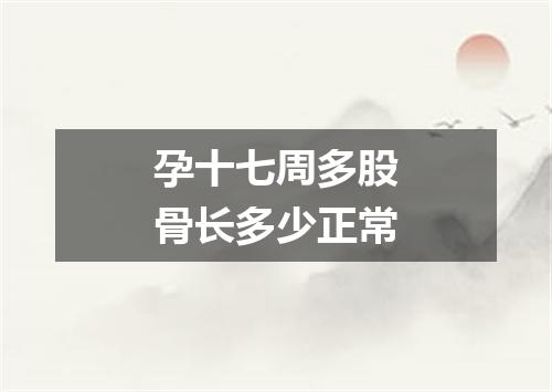 孕十七周多股骨长多少正常