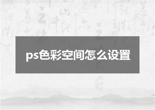 ps色彩空间怎么设置