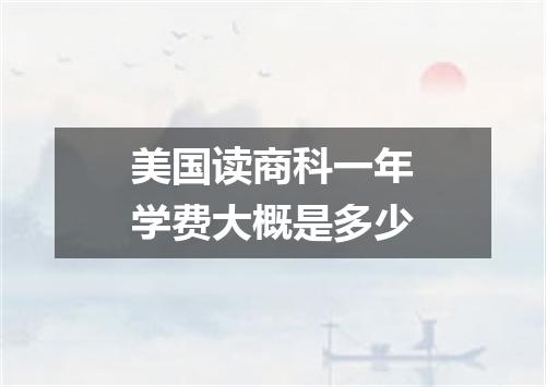 美国读商科一年学费大概是多少