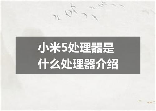 小米5处理器是什么处理器介绍