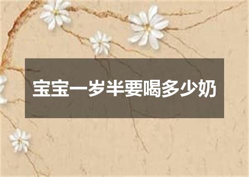 宝宝一岁半要喝多少奶