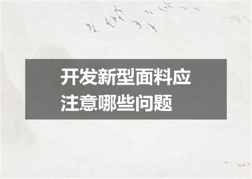 开发新型面料应注意哪些问题