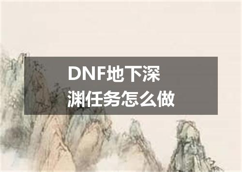 DNF地下深渊任务怎么做
