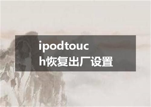 ipodtouch恢复出厂设置