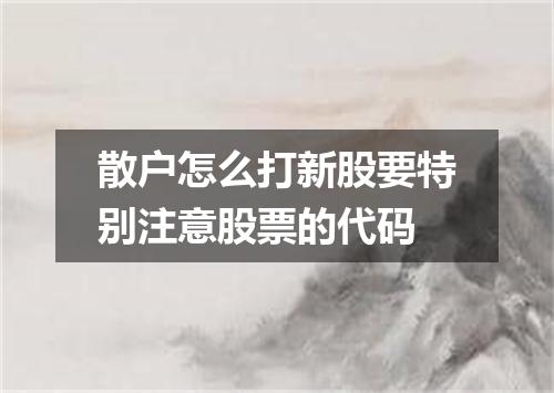 散户怎么打新股要特别注意股票的代码