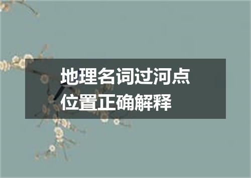 地理名词过河点位置正确解释