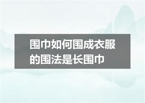 围巾如何围成衣服的围法是长围巾