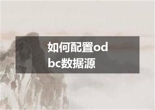 如何配置odbc数据源