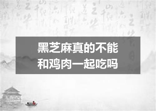 黑芝麻真的不能和鸡肉一起吃吗