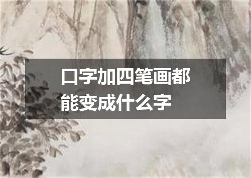 口字加四笔画都能变成什么字