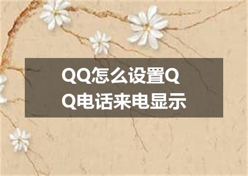 QQ怎么设置QQ电话来电显示