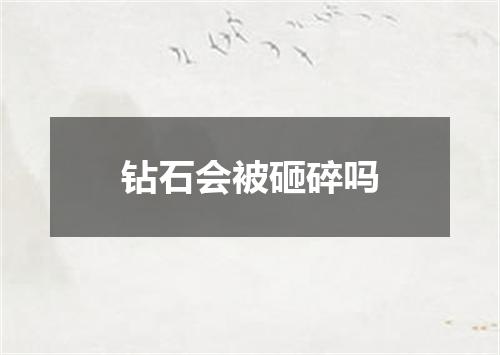 钻石会被砸碎吗