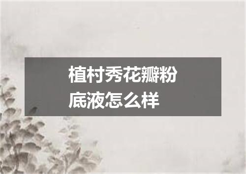 植村秀花瓣粉底液怎么样