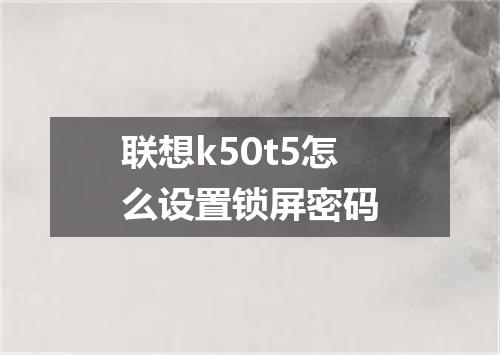 联想k50t5怎么设置锁屏密码