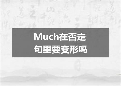 Much在否定句里要变形吗