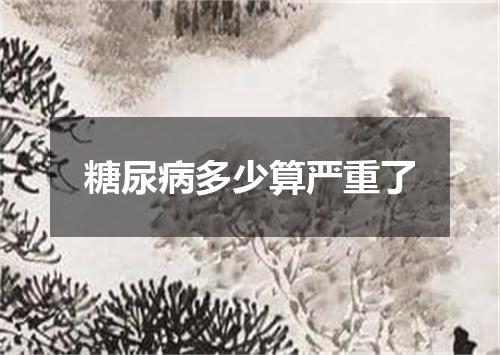 糖尿病多少算严重了