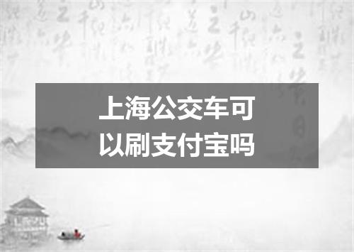 上海公交车可以刷支付宝吗