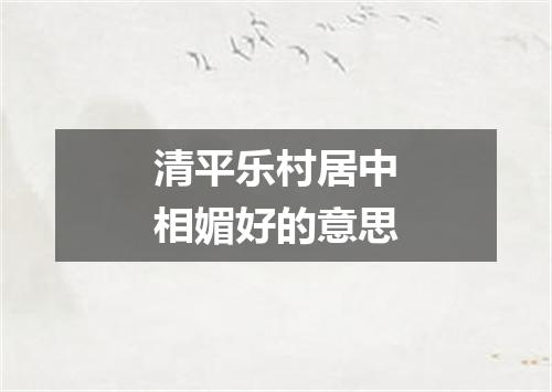 清平乐村居中相媚好的意思