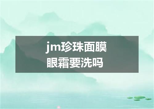 jm珍珠面膜眼霜要洗吗