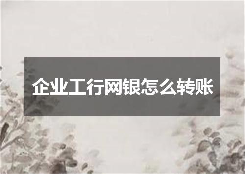 企业工行网银怎么转账