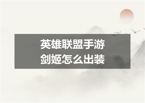 英雄联盟手游剑姬怎么出装