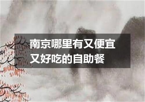 南京哪里有又便宜又好吃的自助餐