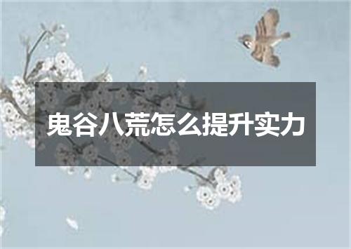 鬼谷八荒怎么提升实力