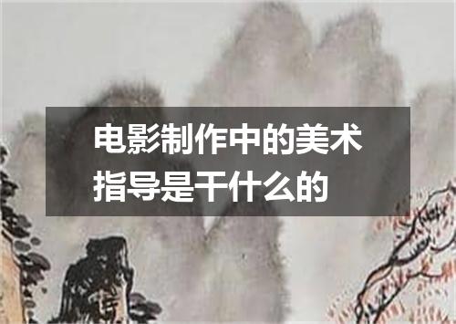 电影制作中的美术指导是干什么的