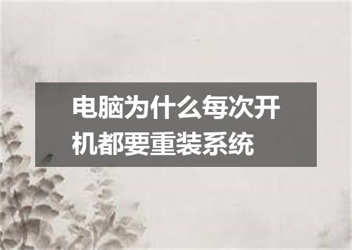 电脑为什么每次开机都要重装系统