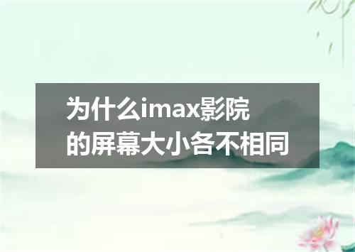 为什么imax影院的屏幕大小各不相同