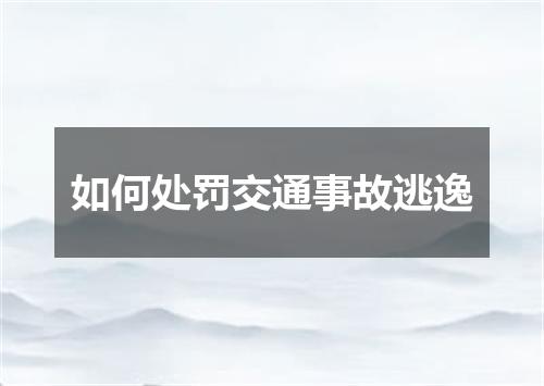 如何处罚交通事故逃逸