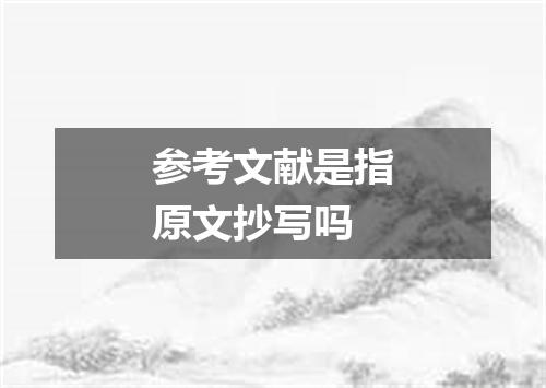 参考文献是指原文抄写吗